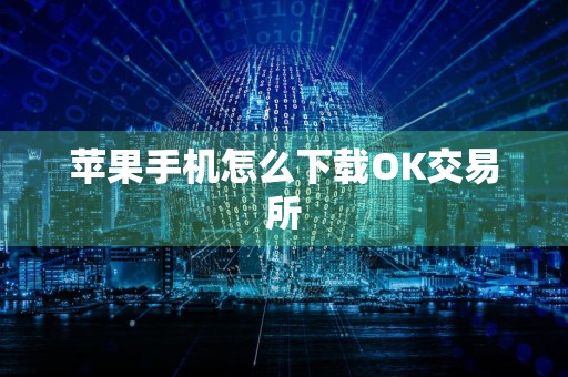 苹果手机怎么下载OK交易所