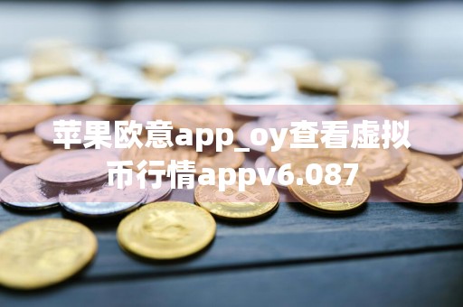 苹果欧意app_oy查看虚拟币行情appv6.087