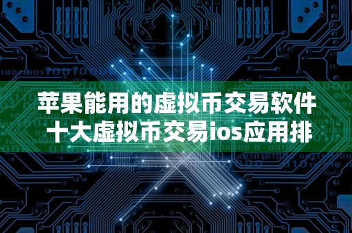 苹果能用的虚拟币交易软件 十大虚拟币交易ios应用排名