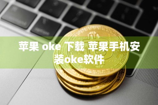 苹果 oke 下载 苹果手机安装oke软件
