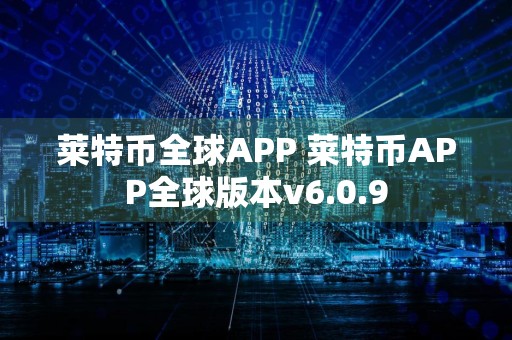 莱特币全球APP 莱特币APP全球版本v6.0.9