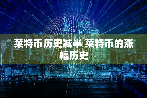莱特币历史减半 莱特币的涨幅历史
