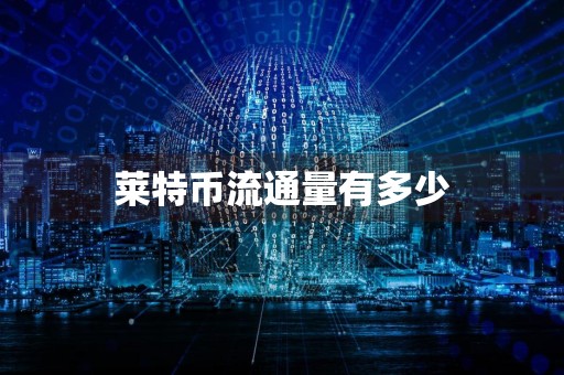 莱特币流通量有多少