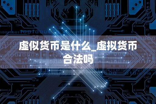 虚似货币是什么_虚拟货币合法吗