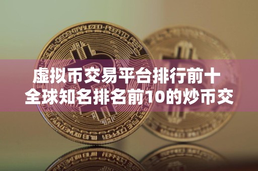 虚拟币交易平台排行前十 全球知名排名前10的炒币交易所
