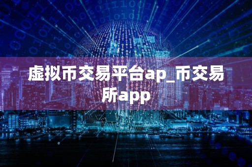 虚拟币交易平台ap_币交易所app