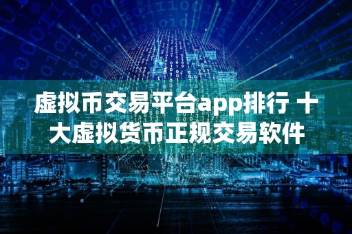 虚拟币交易平台app排行 十大虚拟货币正规交易软件