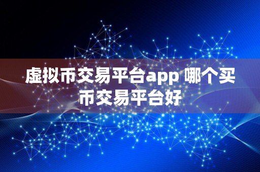 虚拟币交易平台app 哪个买币交易平台好
