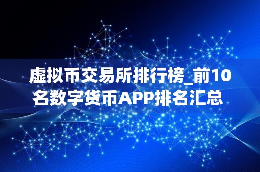 虚拟币交易所排行榜_前10名数字货币APP排名汇总 全球
