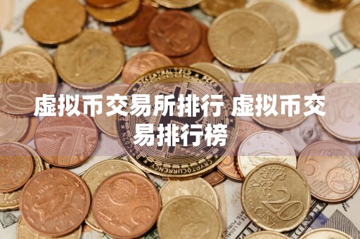 虚拟币交易所排行 虚拟币交易排行榜