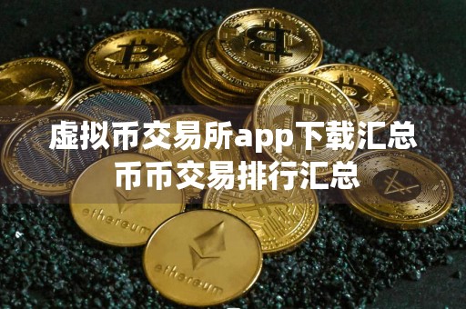 虚拟币交易所app下载汇总 币币交易排行汇总
