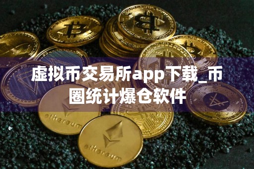 虚拟币交易所app下载_币圈统计爆仓软件