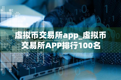 虚拟币交易所app_虚拟币交易所APP排行100名