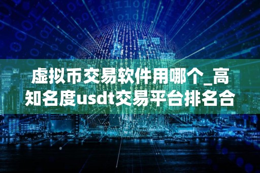 虚拟币交易软件用哪个_高知名度usdt交易平台排名合集