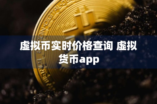 虚拟币实时价格查询 虚拟货币app