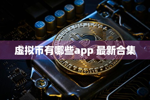 虚拟币有哪些app 最新合集