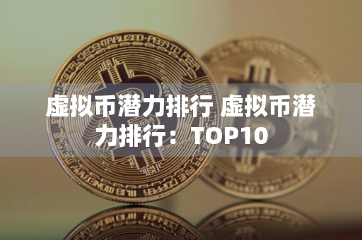 虚拟币潜力排行 虚拟币潜力排行:TOP10