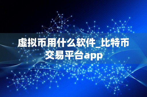 虚拟币用什么软件_比特币交易平台app