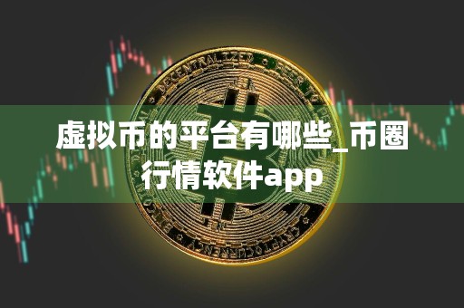 虚拟币的平台有哪些_币圈行情软件app