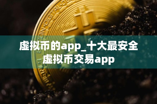 虚拟币的app_十大最安全虚拟币交易app