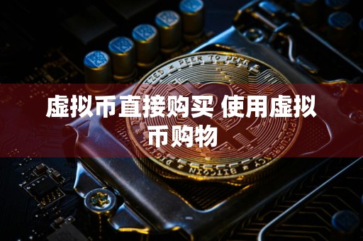 虚拟币直接购买 使用虚拟币购物