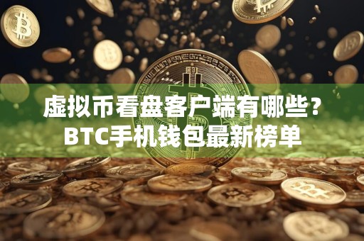 虚拟币看盘客户端有哪些？BTC手机钱包最新榜单