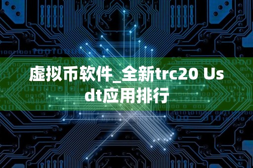 虚拟币软件_全新trc20 Usdt应用排行