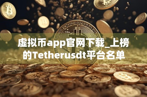 虚拟币app官网下载_上榜的Tetherusdt平台名单