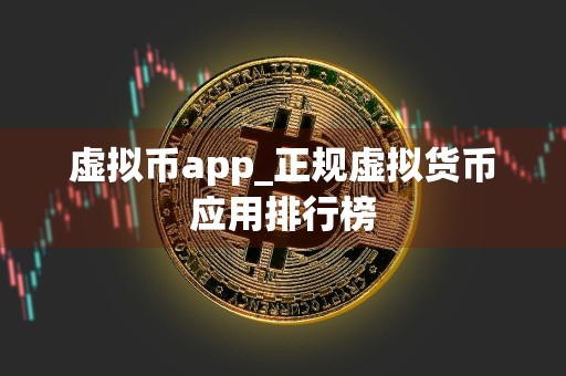 虚拟币app_正规虚拟货币应用排行榜