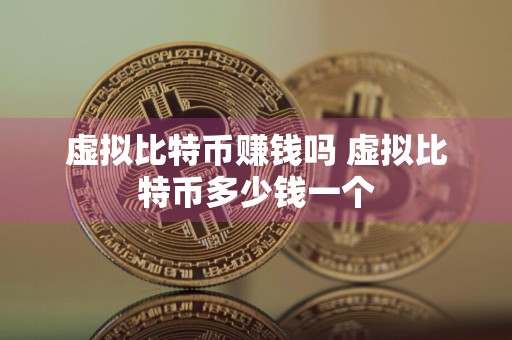 虚拟比特币赚钱吗 虚拟比特币多少钱一个