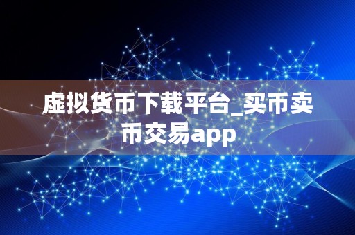 虚拟货币下载平台_买币卖币交易app