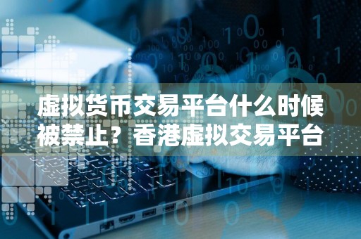 虚拟货币交易平台什么时候被禁止？香港虚拟交易平台芝麻开门