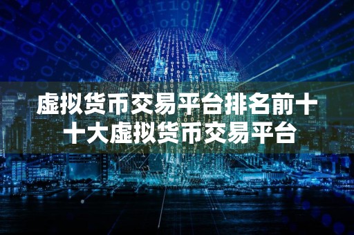 虚拟货币交易平台排名前十 十大虚拟货币交易平台