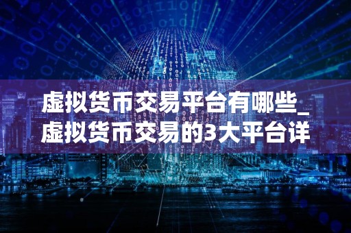虚拟货币交易平台有哪些_虚拟货币交易的3大平台详解