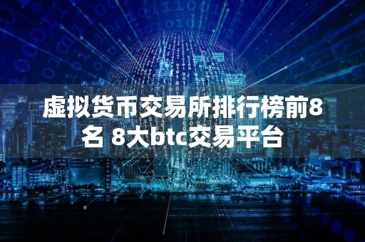 虚拟货币交易所排行榜前8名 8大btc交易平台