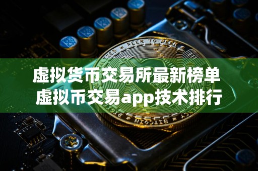 虚拟货币交易所最新榜单 虚拟币交易app技术排行
