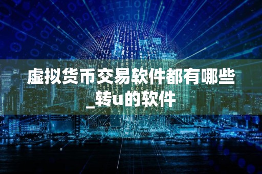 虚拟货币交易软件都有哪些_转u的软件