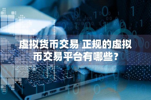 虚拟货币交易 正规的虚拟币交易平台有哪些？