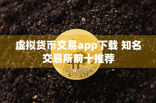 虚拟货币交易app下载 知名交易所前十推荐