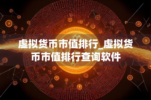 虚拟货币市值排行_虚拟货币市值排行查询软件