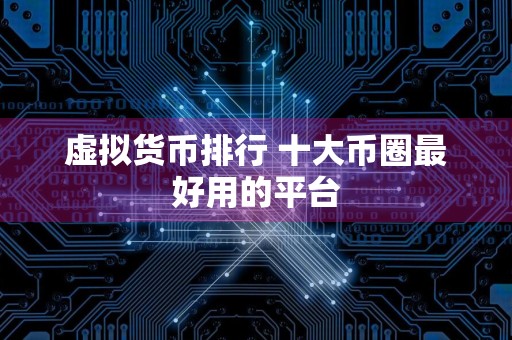 虚拟货币排行 十大币圈最好用的平台