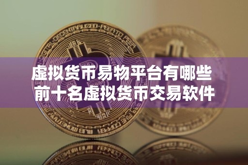 虚拟货币易物平台有哪些 前十名虚拟货币交易软件