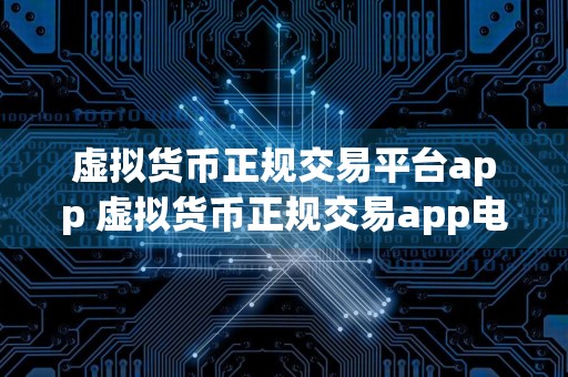 虚拟货币正规交易平台app 虚拟货币正规交易app电脑版下载v6.8.7