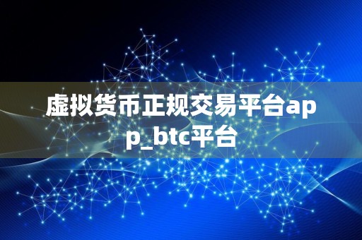 虚拟货币正规交易平台app_btc平台