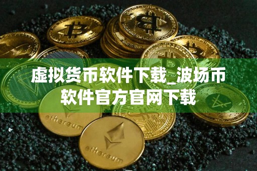 虚拟货币软件下载_波场币软件官方官网下载