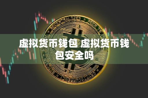 虚拟货币钱包 虚拟货币钱包安全吗