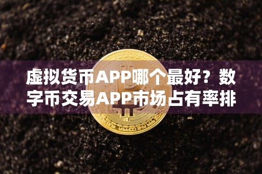 虚拟货币APP哪个最好？数字币交易APP市场占有率排名