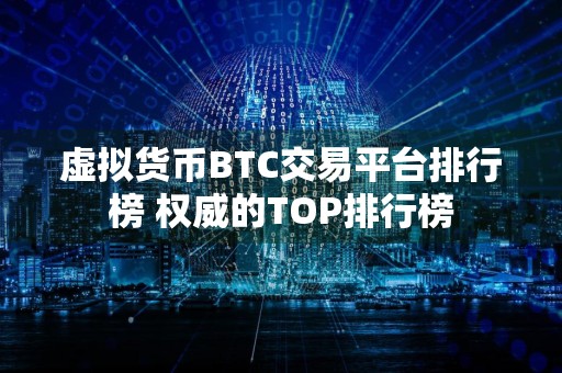 虚拟货币BTC交易平台排行榜 权威的TOP排行榜