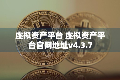 虚拟资产平台 虚拟资产平台官网地址v4.3.7