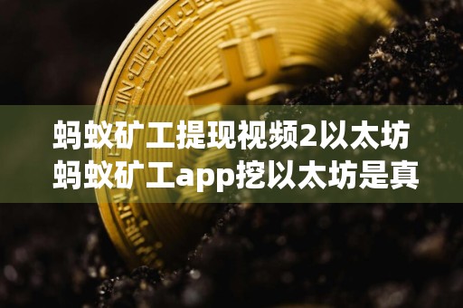 蚂蚁矿工提现视频2以太坊 蚂蚁矿工app挖以太坊是真的吗